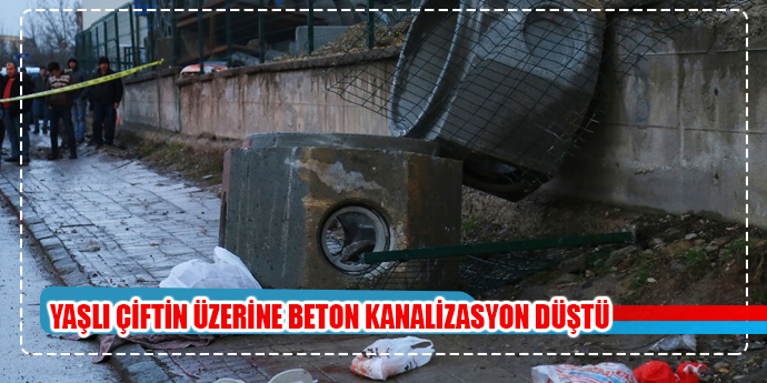 Yaşlı çiftin üzerine beton kanalizasyon boruları düştü: 1 ölü, 1 yaralı