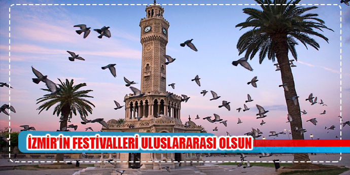 ’İzmir’in festivalleri uluslararası olsun’ önerisi