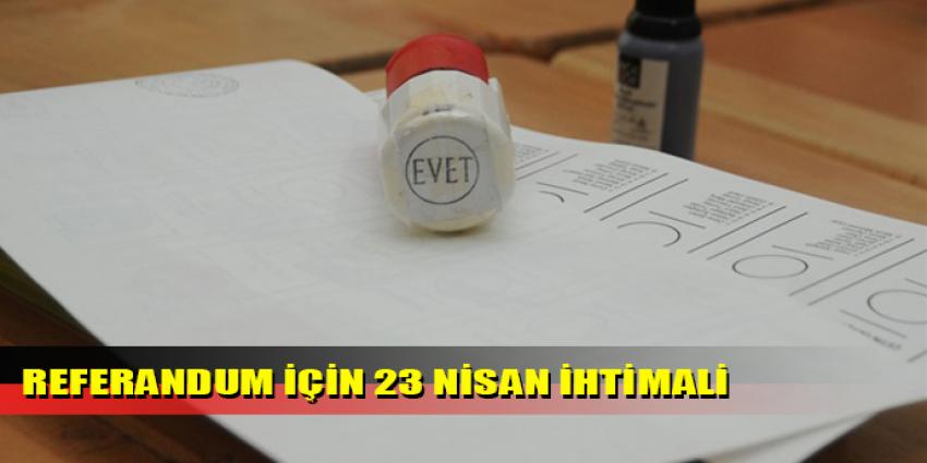 REFERANDUM İÇİN 23 NİSAN İHTİMALİ