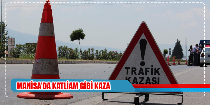 MANİSA'DA KATLİAM GİBİ KAZA: 2 ÖLÜ 10 YARALI