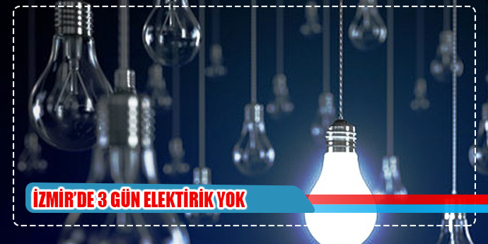 İZMİR'DE 3 GÜN YİNE ELEKTRİK YOK!