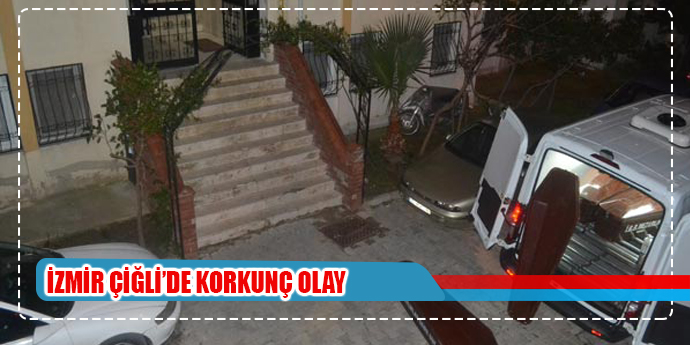 İZMİR ÇİĞLİ'DE KORKUNÇ CİNAYET