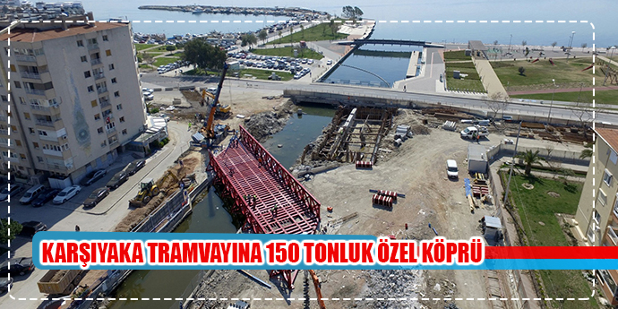 KARŞIYAKA TRAMVAY İÇİN ÖZEL KÖPRÜ