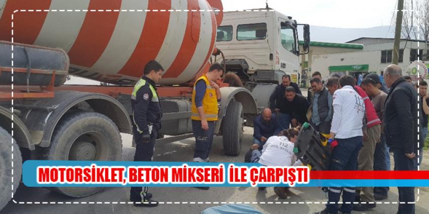 Beton mikseri ile çarpışan motosikletli ölümden döndü