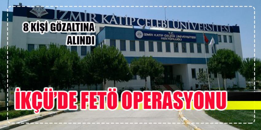 İKÇÜ'DE FETÖ OPERASYONU