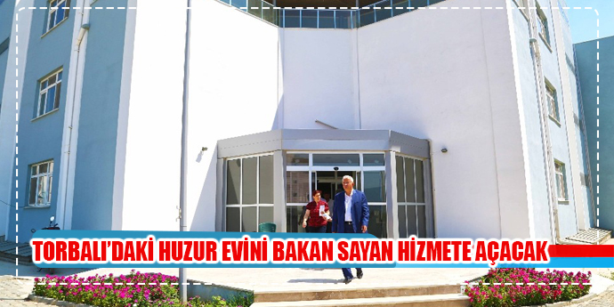 Torbalı Huzurevini Bakan Sayan hizmete açacak