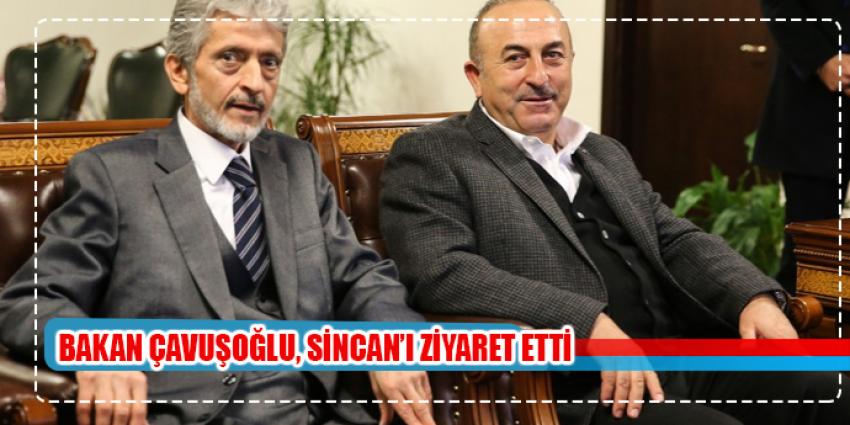 Bakan Çavuşoğlu Sincan’ı ziyaret etti