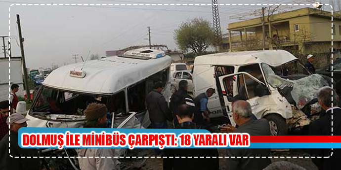 DOLMUŞ İLE MİNİBÜS ÇARPIŞTI: 18 YARALI VAR