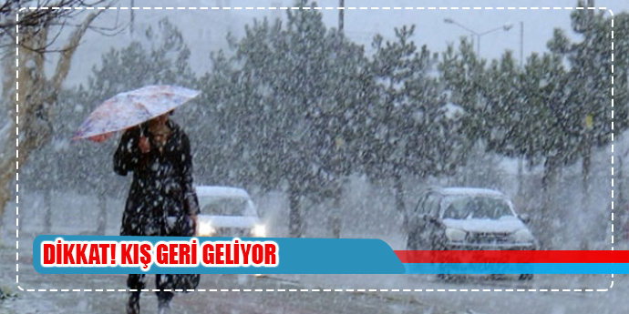 DİKKAT! KIŞ GERİ GELİYOR