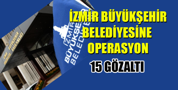 İzmir Büyükşehir Belediyesine FETÖ operasyonu: 15 gözaltı