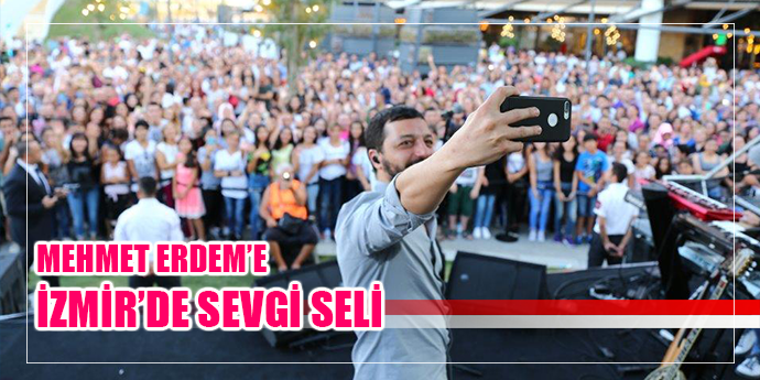 MEHMET ERDEM’E İZMİR’DE SEVGİ SELİ