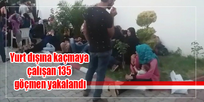 Yurt dışına kaçmaya çalışan 135 göçmen yakalandı