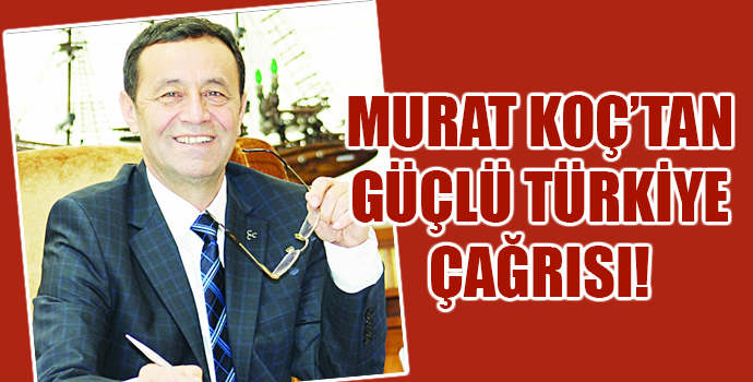 KOÇ'TAN GÜÇLÜ TÜRKİYE ÇAĞRISI!