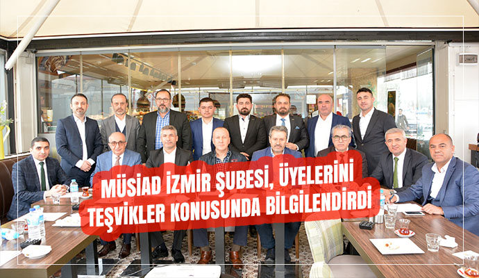 MÜSİAD İZMİR ŞUBESİ, ÜYELERİNİ TEŞVİKLER KONUSUNDA BİLGİLENDİRDİ