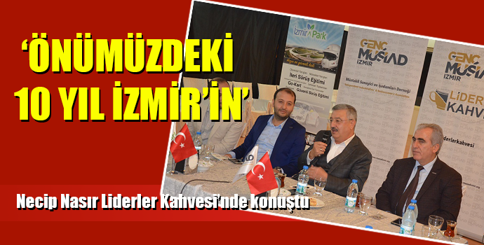 NASIR: ÖNÜMÜZDEKİ 10 YIL İZMİR'İN YILDIZI PARLAYACAK
