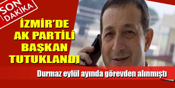 İZMİR'DE AK PARTİLİ BAŞKANA TUTUKLAMA!