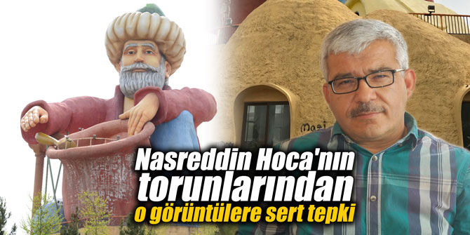 Nasreddin Hoca'nın torunlarından o görüntülere sert tepki