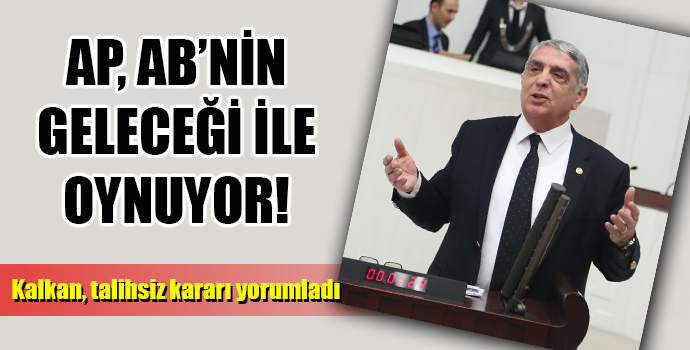 “AP AB’nin de geleceğini tehlikeye düşürüyor”