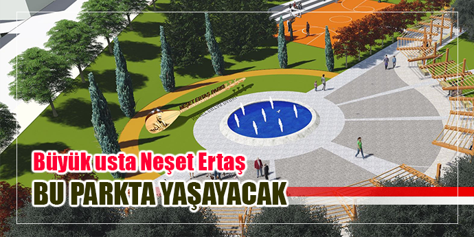 Neşet Ertaş’ın anısı bu parkta yaşayacak