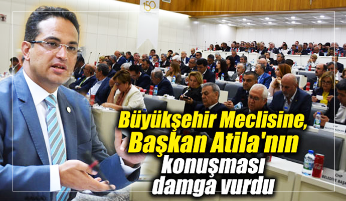 Büyükşehir meclisine Başkan Atila'nın konuşması damga vurdu