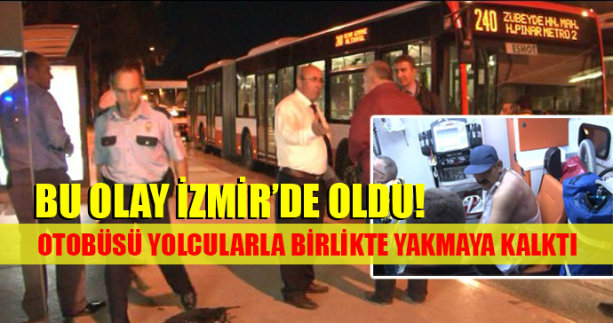 Otobüsteki yolcuları tinerle yakmaya çalıştı