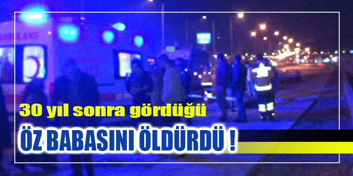 30 YIL SONRA GÖRDÜĞÜ BABASINI ÖLDÜRDÜ!