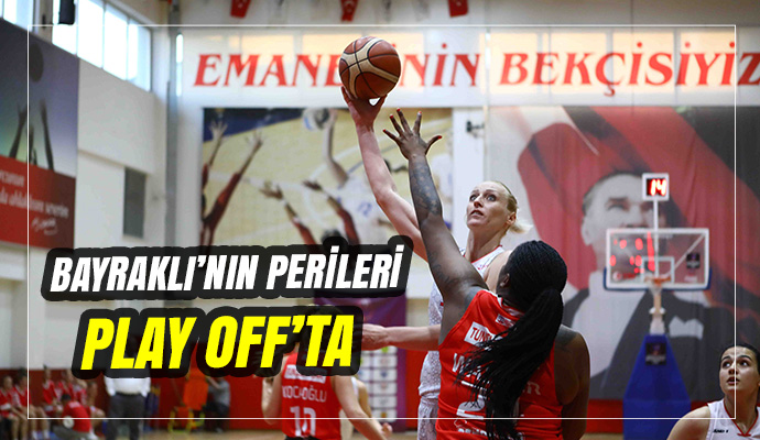 BAYRAKLI’NIN PERİLERİ PLAY OFF’TA