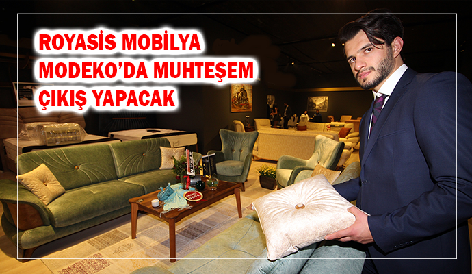 ROYASİS MOBİLYA MODEKO’DA MUHTEŞEM ÇIKIŞ YAPACAK