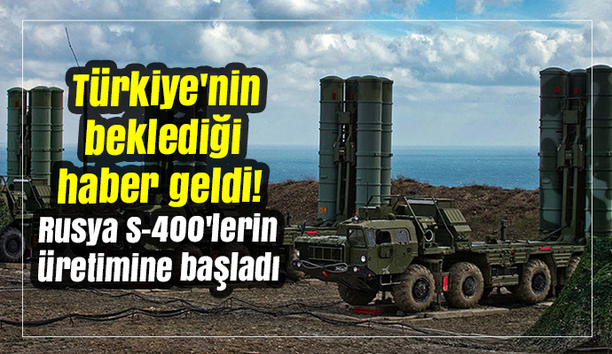 Türkiye'nin beklediği haber geldi! Rusya S-400'lerin üretimine başladı