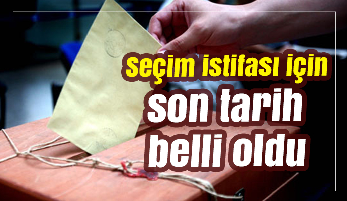 Seçim istifası için son tarih açıklandı
