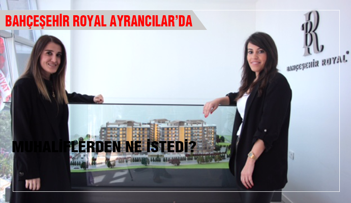 BAHÇEŞEHİR ROYAL AYRANCILAR’DA