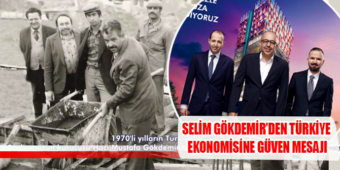 SELİM GÖKDEMİR’DEN TÜRKİYE EKONOMİSİNE GÜVEN MESAJI