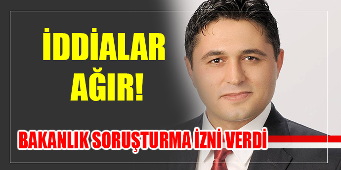 ŞOK! BAKANLIK SORUŞTURMA İZNİ VERDİ