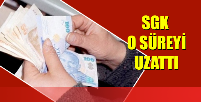 DİKKAT! SGK O SÜREYİ UZATTI