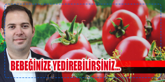 BEBEKLERİNİZE GÜVENLE YEDİREBİLİRSİNİZ