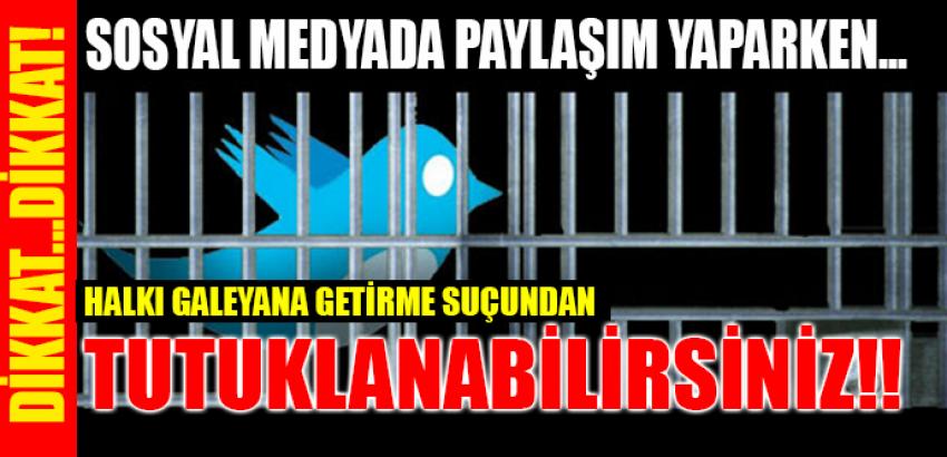 HALKI GALEYANA GETİRMEKTEN TUTUKLANABİLİRSİNİZ