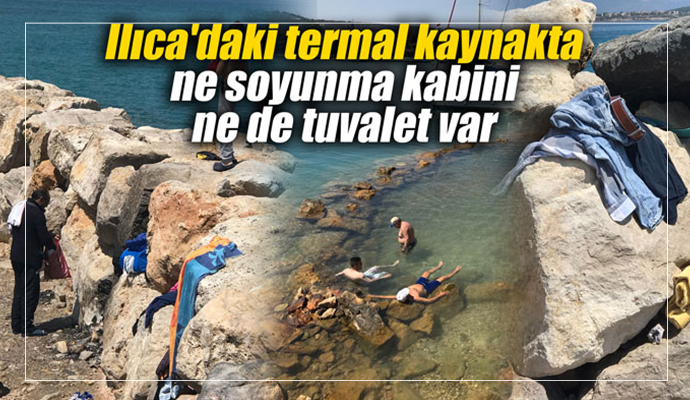 Ilıca'daki termal kaynakta ne soyunma kabini ne de tuvalet var