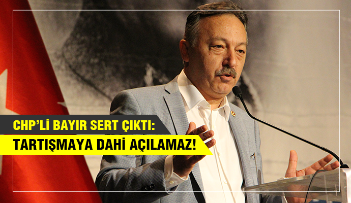 CHP’Lİ BAYIR’DAN İSTİKLAL MARŞI AÇIKLAMASI