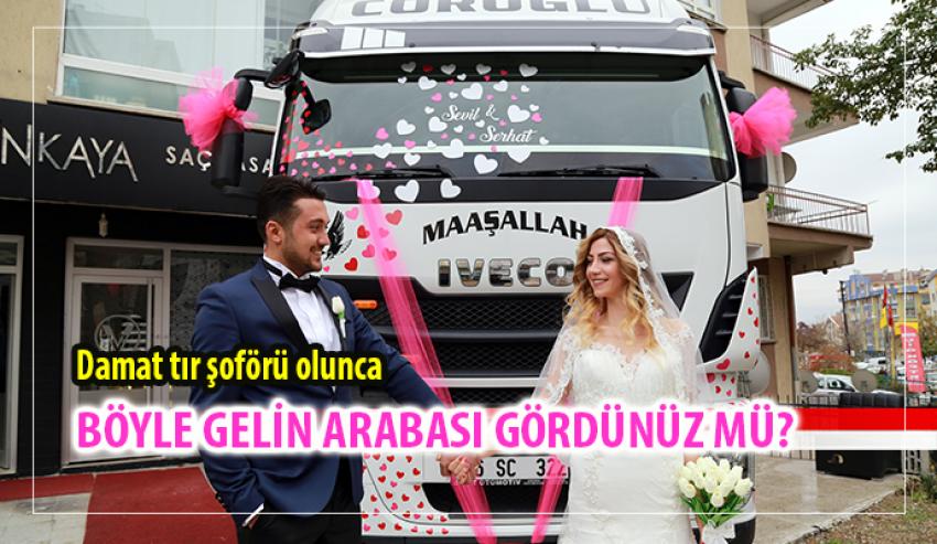 Tır şoförünün gelin arabası da tır oldu