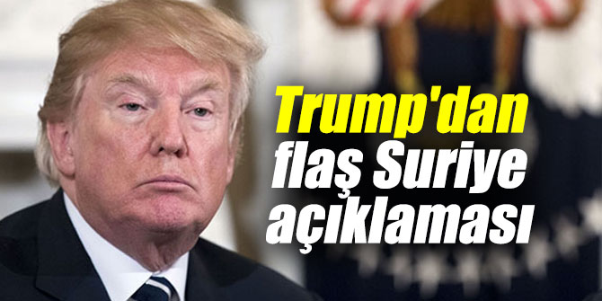 Trump'dan flaş Suriye açıklaması