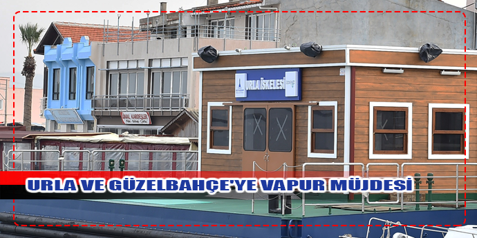 URLA VE GÜZELBAHÇE'YE VAPUR SEFERLERİ BAŞLIYOR