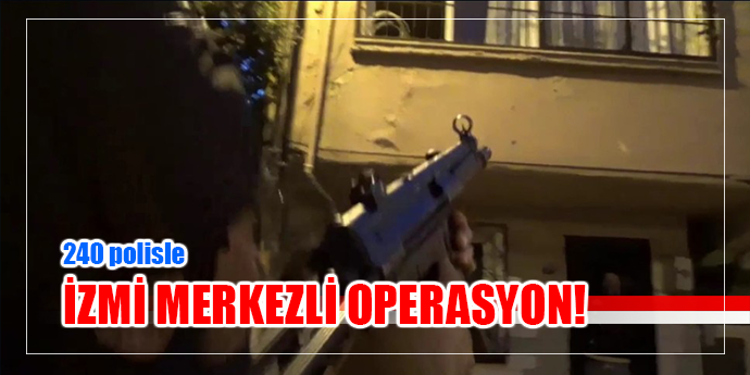 İzmir merkezli 240 polisle dev operasyon: 19 gözaltı