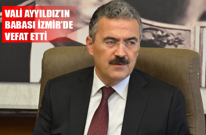 İZMİR VALİSİ AYYILDIZ'IN ACI GÜNÜ!