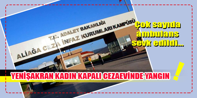 YENİŞAKRAN KADIN KAPALI CEZAEVİNDE YANGIN