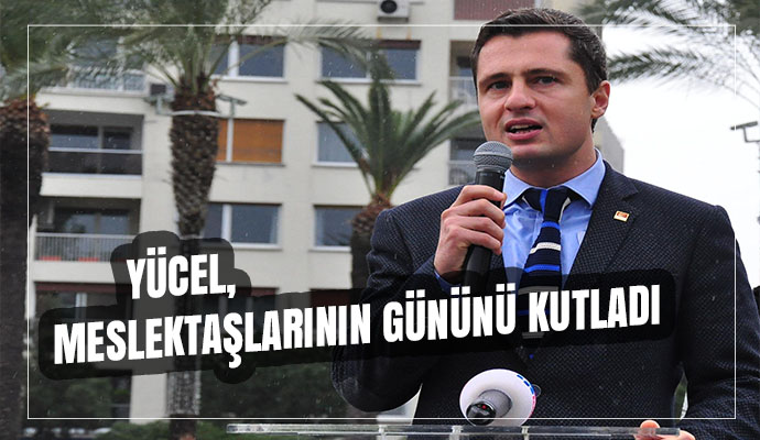 YÜCEL, MESLEKTAŞLARININ GÜNÜNÜ KUTLADI