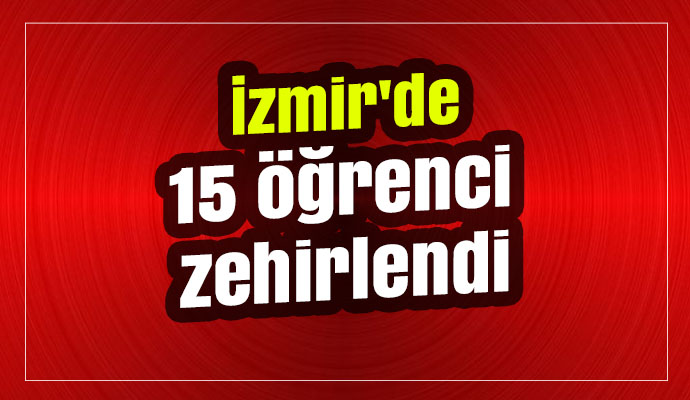 İzmir'de 15 öğrenci zehirlendi
