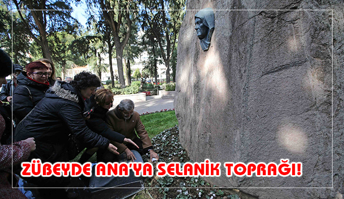 ZÜBEYDE ANA'YA SELANİK TOPRAĞI