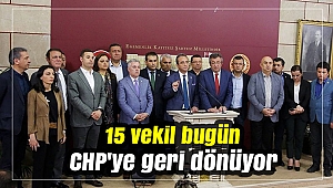 15 vekil bugün CHP'ye geri dönüyor