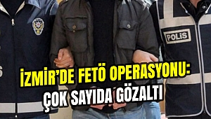 25 Mayıs 2018İzmir'de FETö operasyonu: Çok sayıda gözaltı var