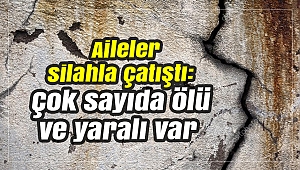 Aileler silahla çatıştı: Çok sayıda ölü ve yaralı var
